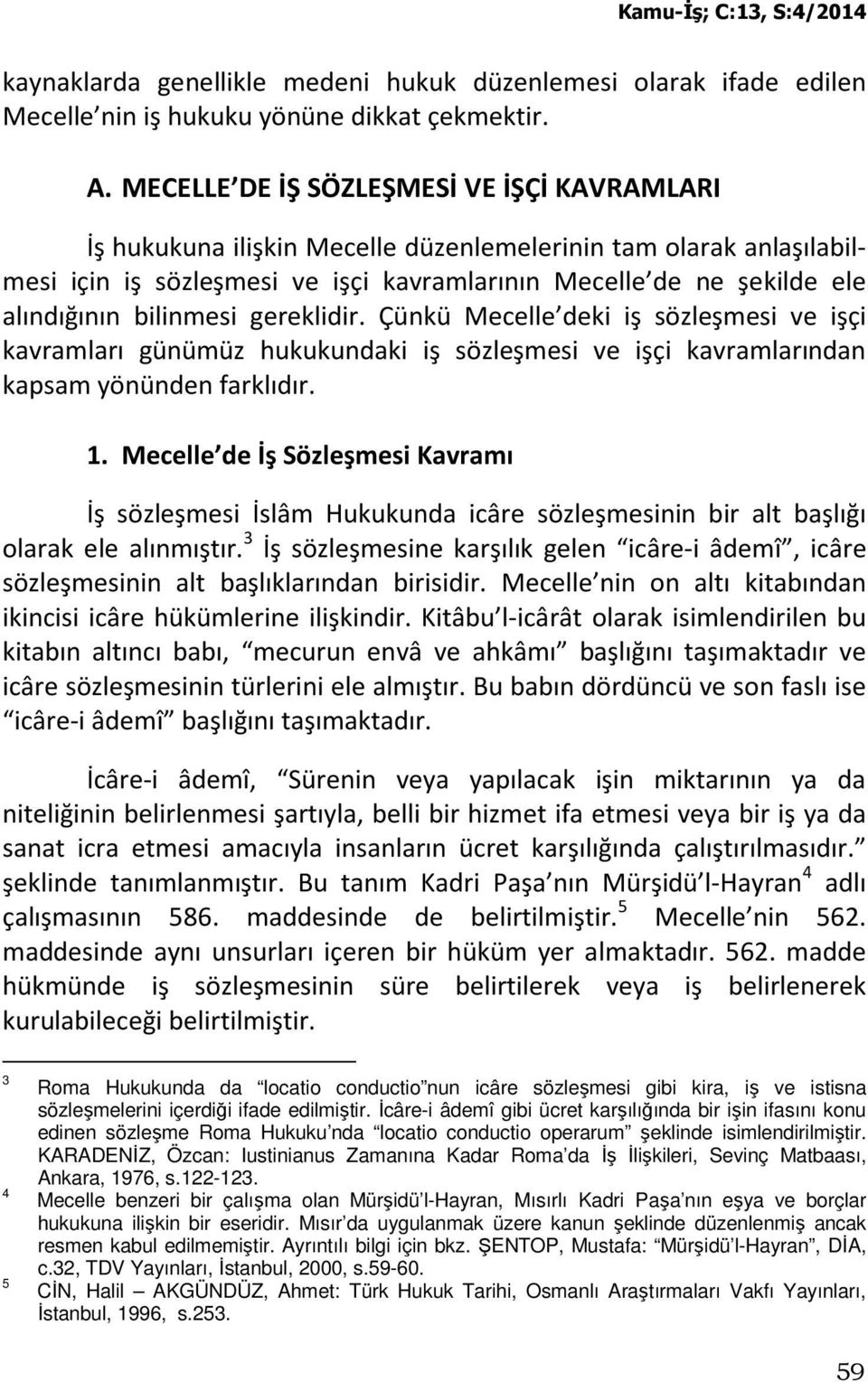 bilinmesi gereklidir. Çünkü Mecelle deki iş sözleşmesi ve işçi kavramları günümüz hukukundaki iş sözleşmesi ve işçi kavramlarından kapsam yönünden farklıdır. 1.