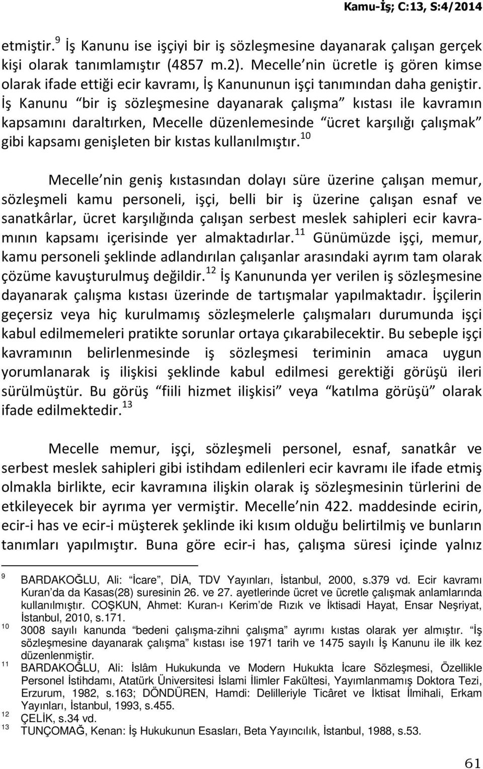 İş Kanunu bir iş sözleşmesine dayanarak çalışma kıstası ile kavramın kapsamını daraltırken, Mecelle düzenlemesinde ücret karşılığı çalışmak gibi kapsamı genişleten bir kıstas kullanılmıştır.