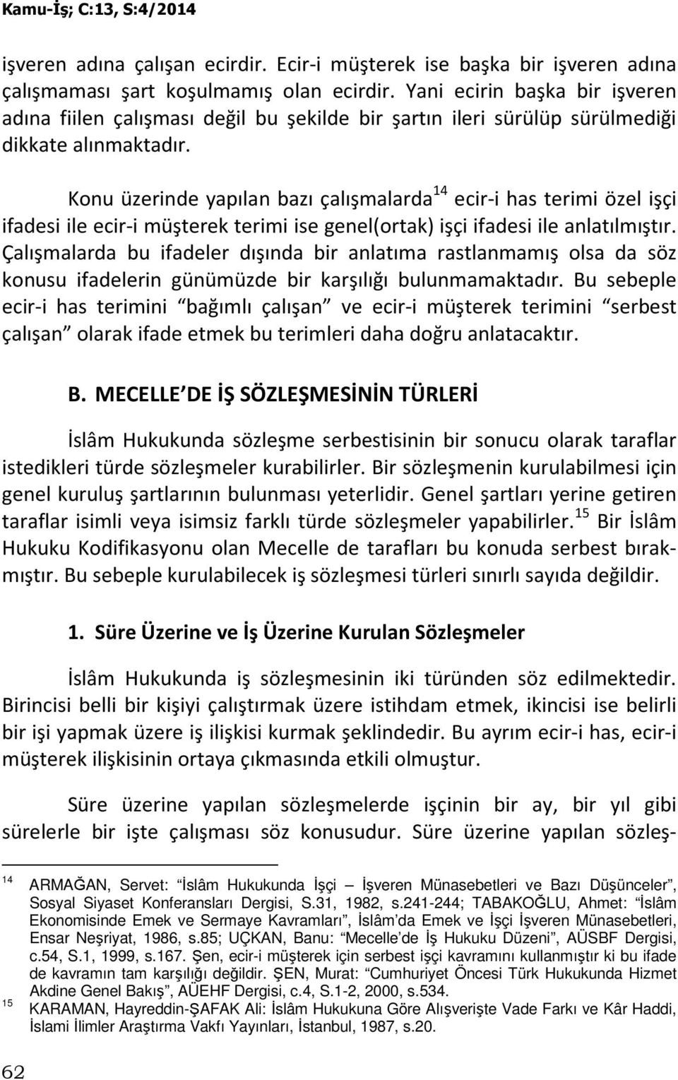 Konu üzerinde yapılan bazı çalışmalarda 14 ecir-i has terimi özel işçi ifadesi ile ecir-i müşterek terimi ise genel(ortak) işçi ifadesi ile anlatılmıştır.