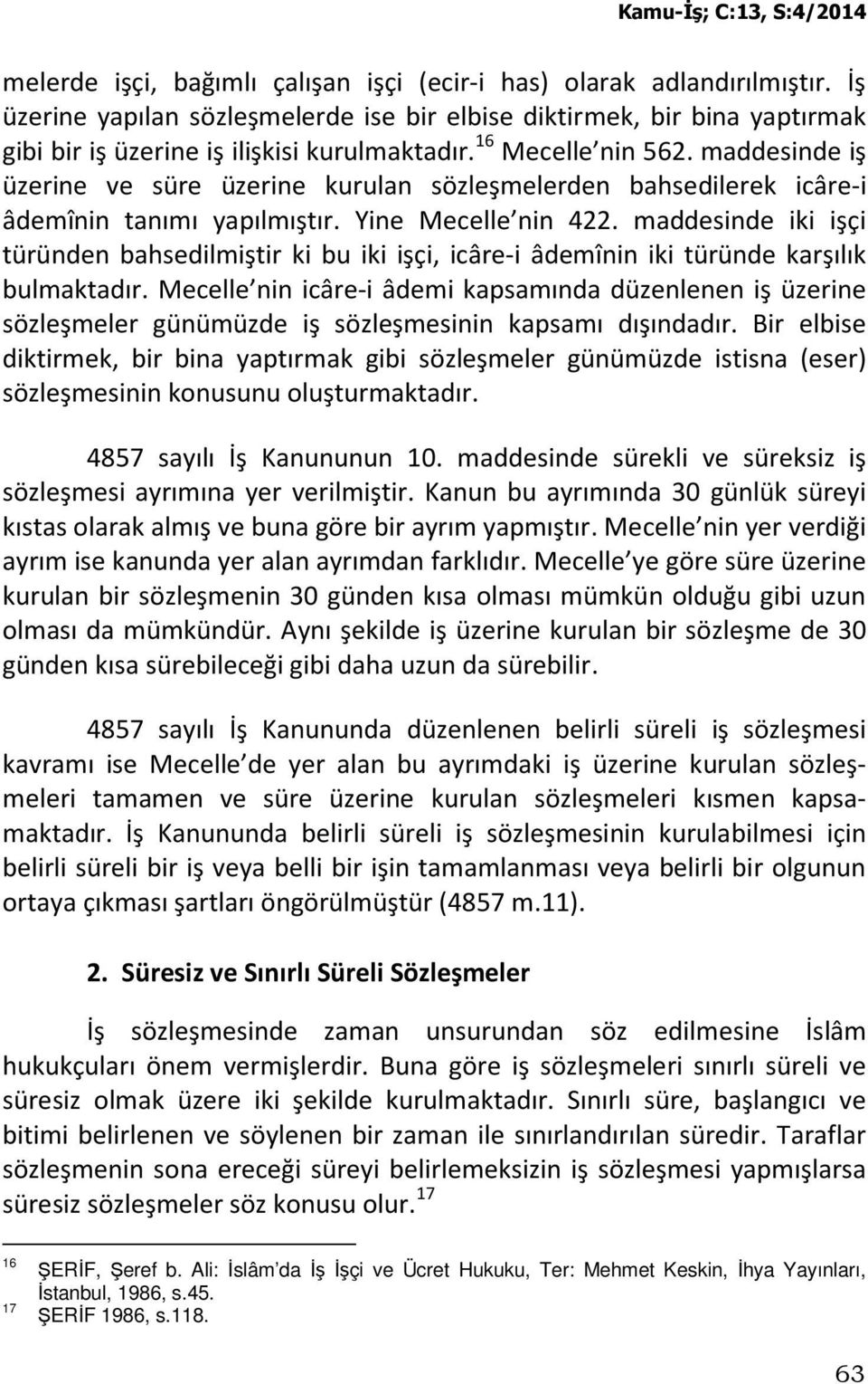 maddesinde iki işçi türünden bahsedilmiştir ki bu iki işçi, icâre-i âdemînin iki türünde karşılık bulmaktadır.