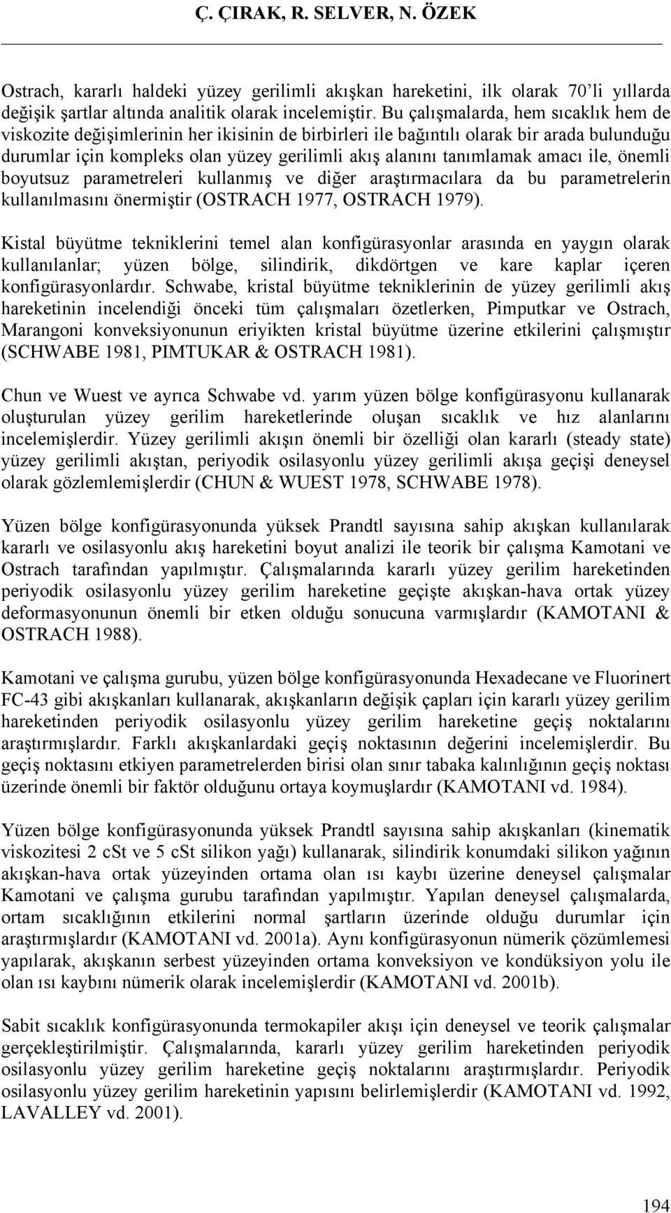 amacı ile, önemli boyutsuz parametreleri kullanmış ve diğer araştırmacılara da bu parametrelerin kullanılmasını önermiştir (OSTRAH 1977, OSTRAH 1979).