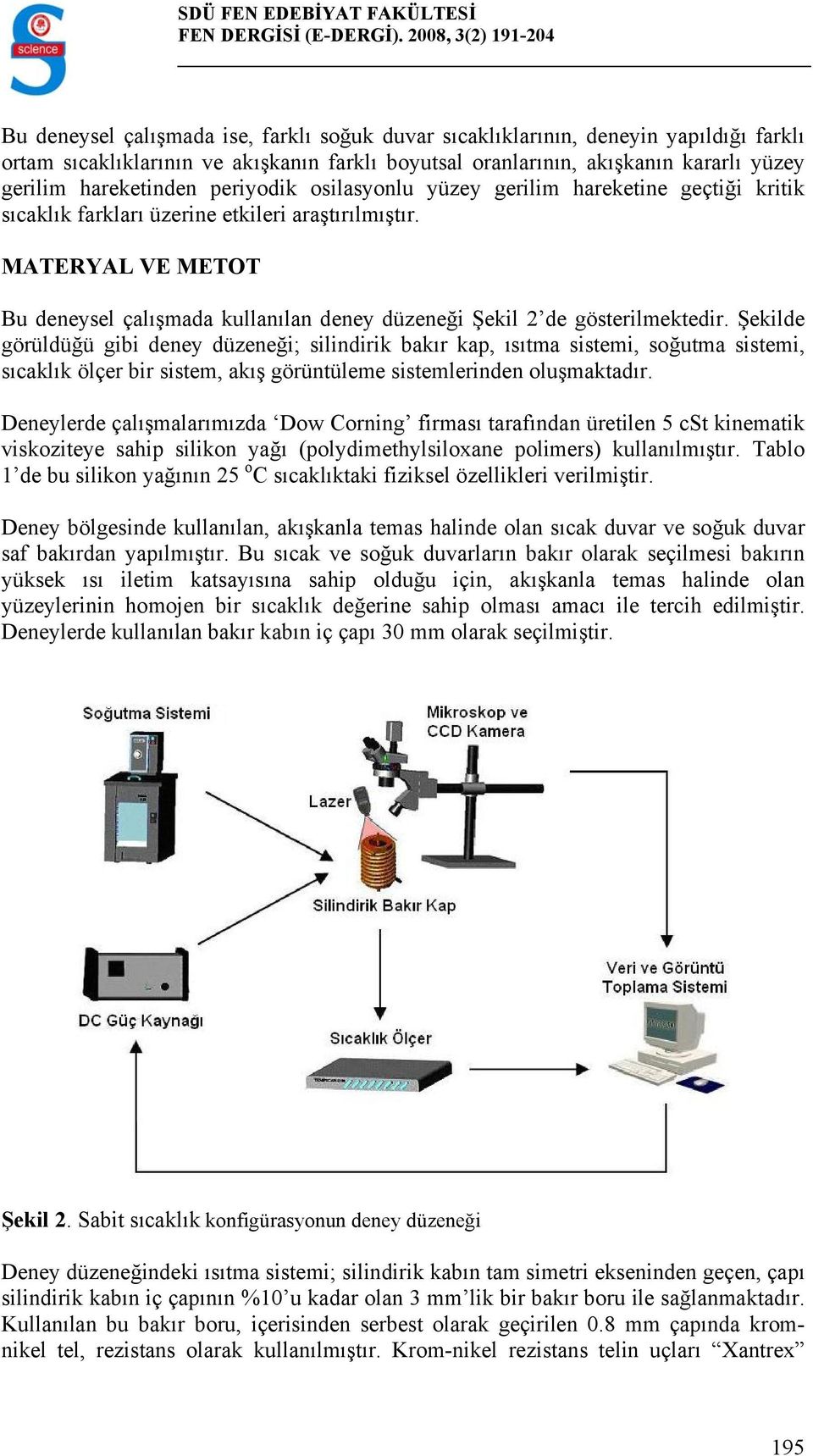 gerilim hareketinden periyodik osilasyonlu yüzey gerilim hareketine geçtiği kritik sıcaklık farkları üzerine etkileri araştırılmıştır.