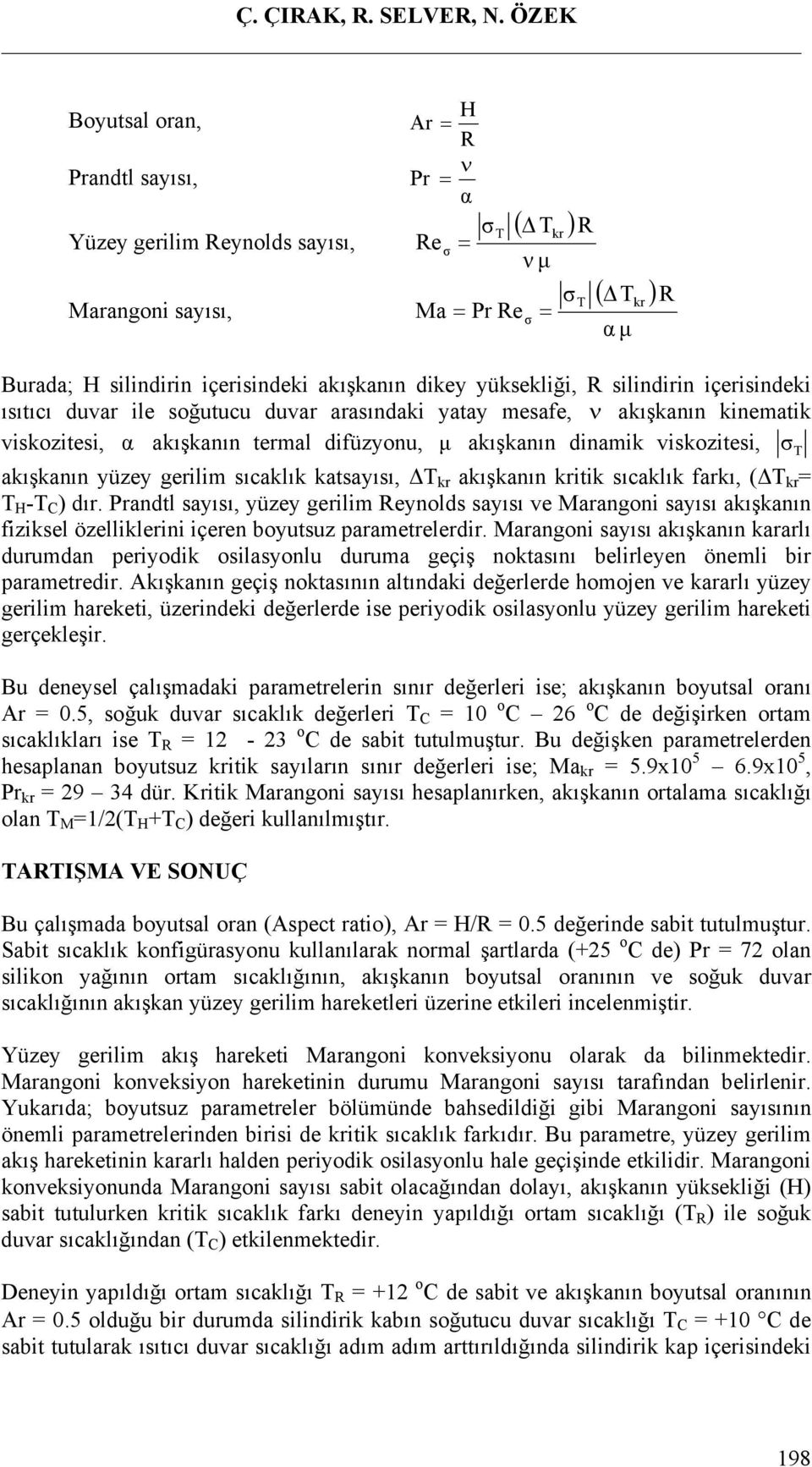 akışkanın dikey yüksekliği, R silindirin içerisindeki ısıtıcı duvar ile soğutucu duvar arasındaki yatay mesafe, ν akışkanın kinematik viskozitesi, α akışkanın termal difüzyonu, μ akışkanın dinamik