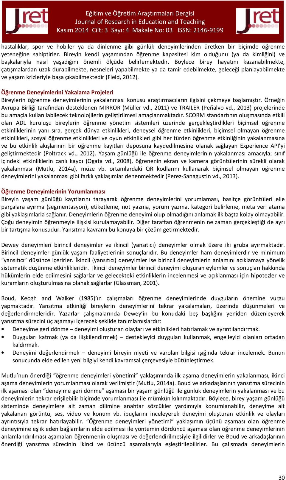 Böylece birey hayatını kazanabilmekte, çatışmalardan uzak durabilmekte, nesneleri yapabilmekte ya da tamir edebilmekte, geleceği planlayabilmekte ve yaşam krizleriyle başa çıkabilmektedir (Field,