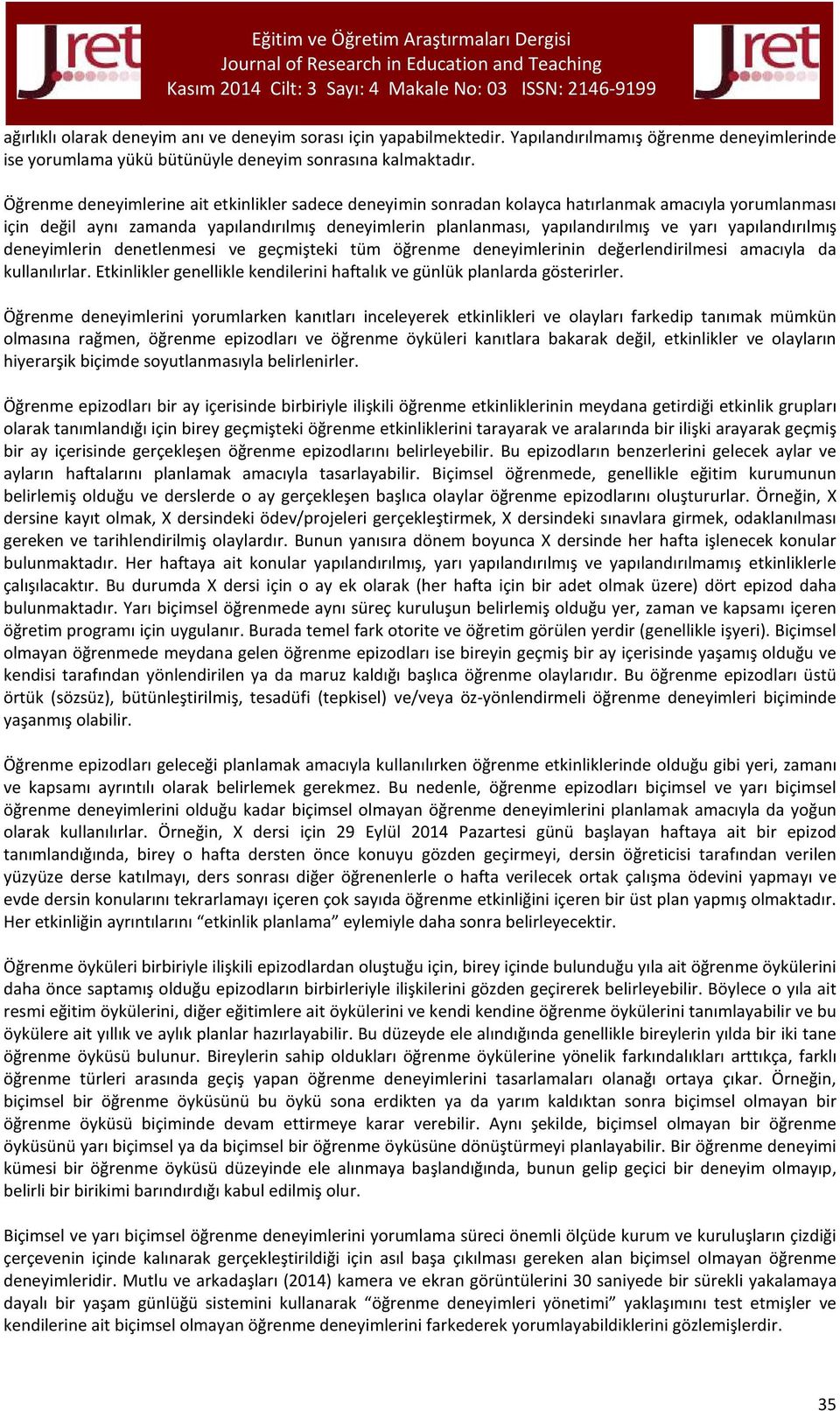 yapılandırılmış deneyimlerin denetlenmesi ve geçmişteki tüm öğrenme deneyimlerinin değerlendirilmesi amacıyla da kullanılırlar.