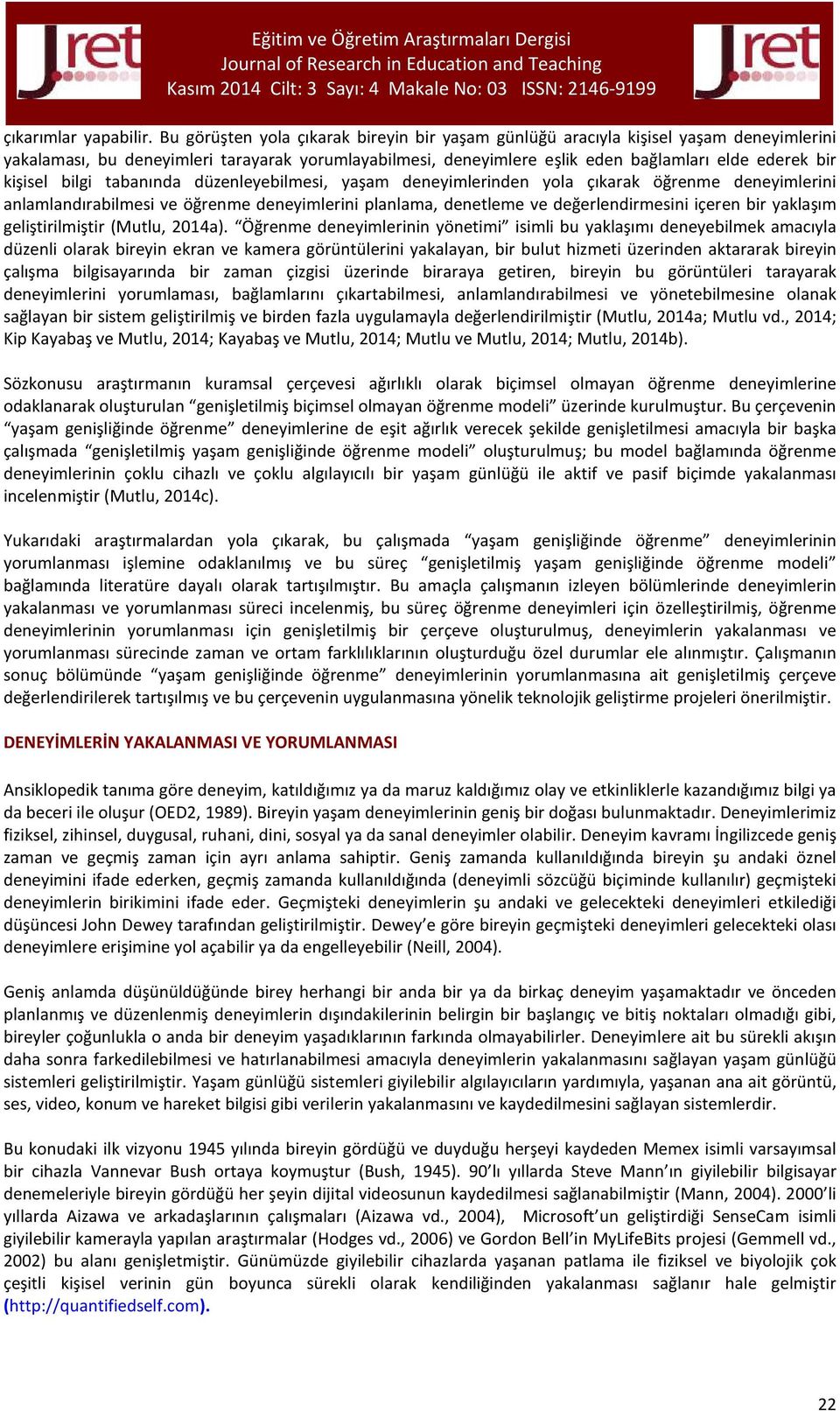 kişisel bilgi tabanında düzenleyebilmesi, yaşam deneyimlerinden yola çıkarak öğrenme deneyimlerini anlamlandırabilmesi ve öğrenme deneyimlerini planlama, denetleme ve değerlendirmesini içeren bir