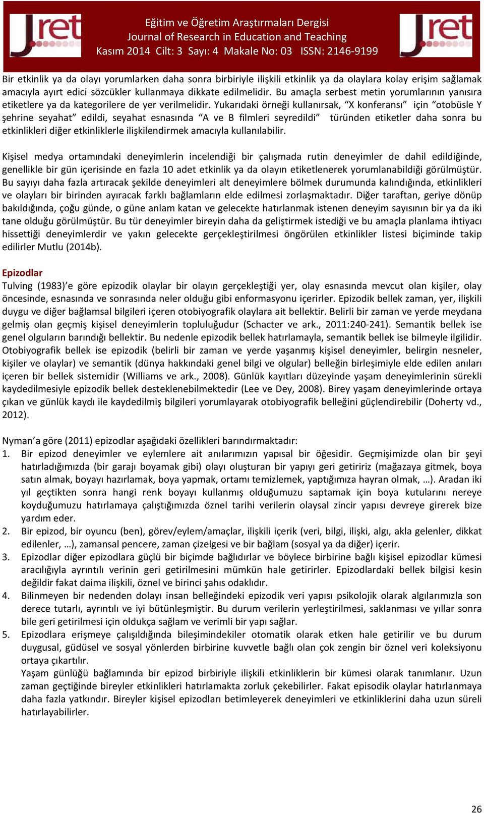 Yukarıdaki örneği kullanırsak, X konferansı için otobüsle Y şehrine seyahat edildi, seyahat esnasında A ve B filmleri seyredildi türünden etiketler daha sonra bu etkinlikleri diğer etkinliklerle