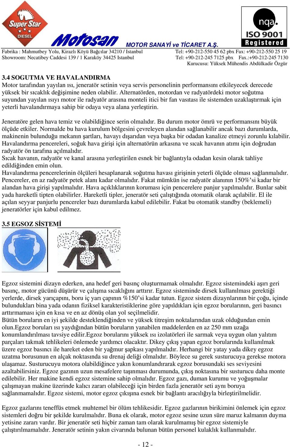 odaya veya alana yerle tirin. Jeneratöre gelen hava temiz ve olabildi ince serin olmal d r. Bu durum motor ömrü ve performans n büyük ölçüde etkiler.