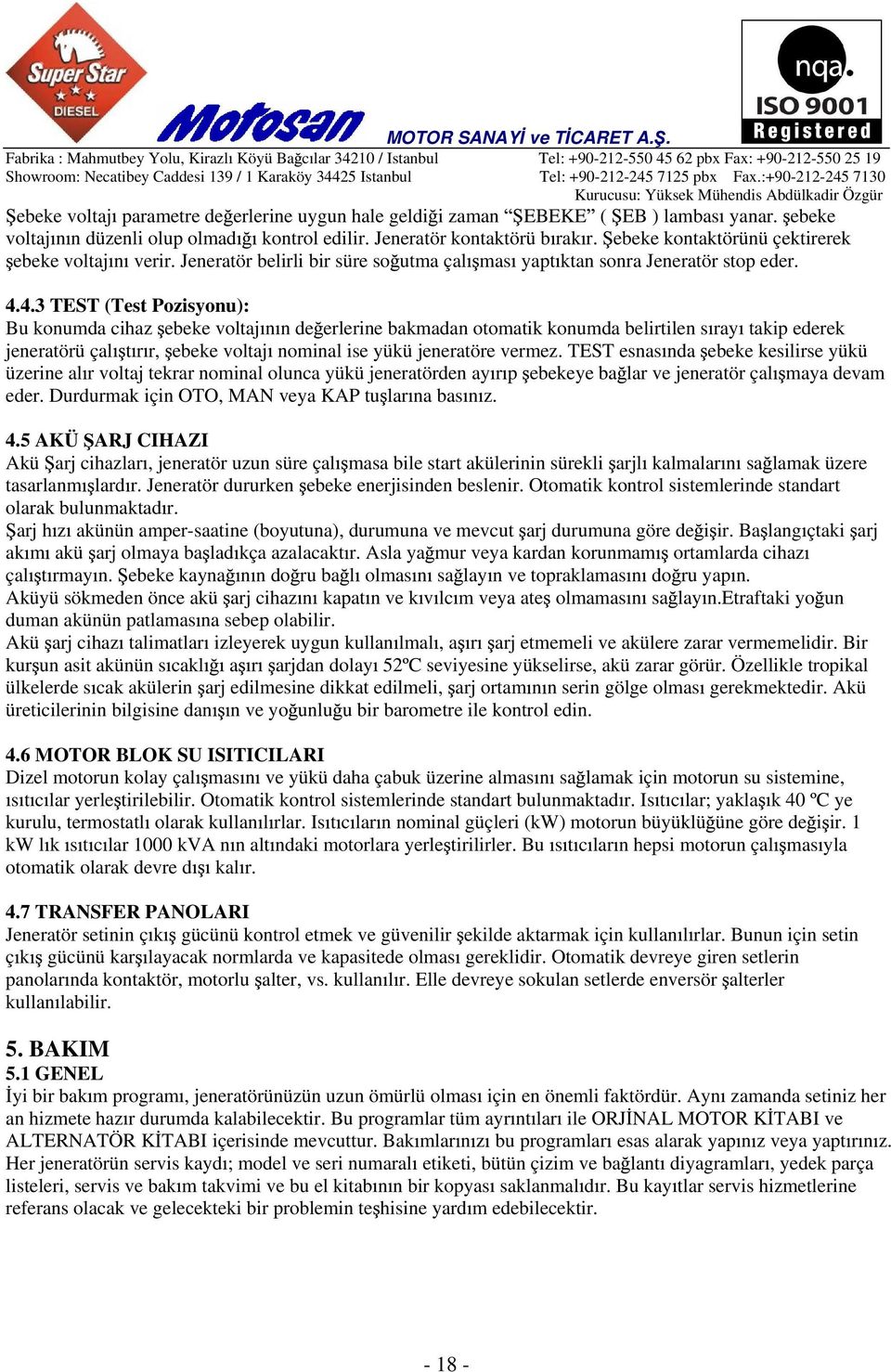 4.3 TEST (Test Pozisyonu): Bu konumda cihaz ebeke voltaj n n de erlerine bakmadan otomatik konumda belirtilen s ray takip ederek jeneratörü çal t r r, ebeke voltaj nominal ise yükü jeneratöre vermez.