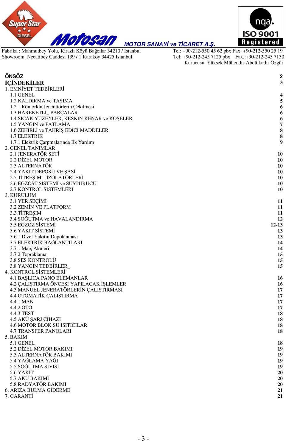 4 YAKIT DEPOSU VE AS 10 2.5 T TRE M ZOLATÖRLER 10 2.6 EGZOST S STEM ve SUSTURUCU 10 2.7 KONTROL S STEMLER 10 3. KURULUM 3.1 YER SEÇ M 11 3.2 ZEM N VE PLATFORM 11 3.3.T TRE M 11 3.