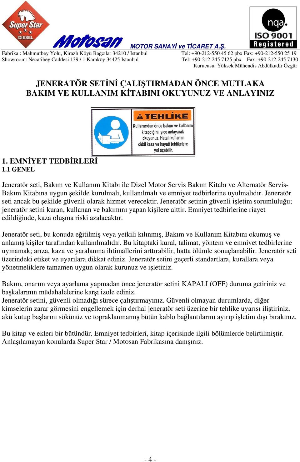 Jeneratör seti ancak bu ekilde güvenli olarak hizmet verecektir. Jeneratör setinin güvenli i letim sorumlulu u; jeneratör setini kuran, kullanan ve bak m n yapan ki ilere aittir.