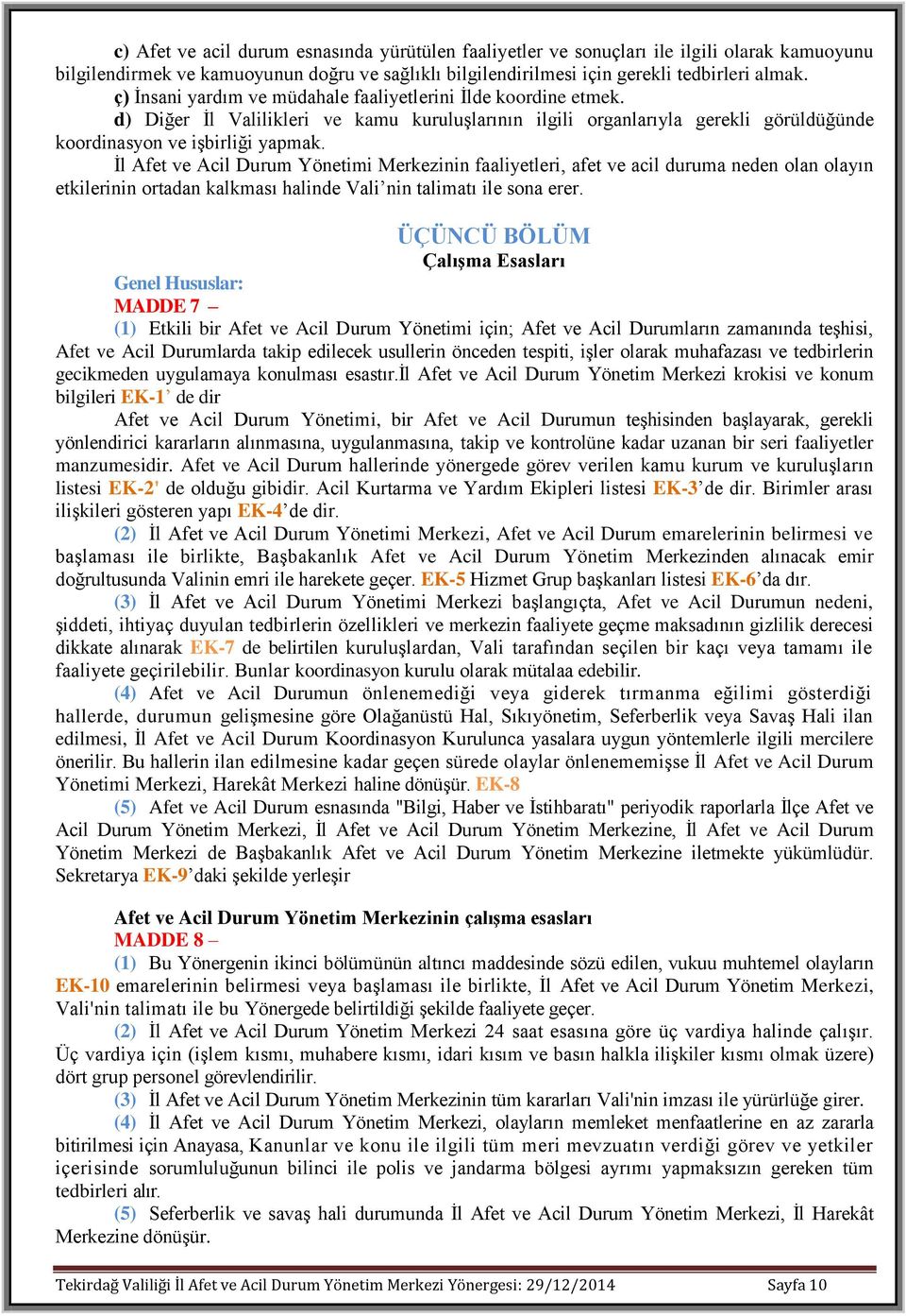 İl Afet ve Acil Durum Yönetimi Merkezinin faaliyetleri, afet ve acil duruma neden olan olayın etkilerinin ortadan kalkması halinde Vali nin talimatı ile sona erer.