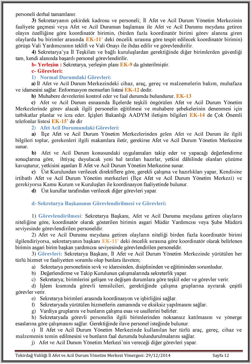 özelliğine göre koordinatör birimin, (birden fazla koordinatör birimi görev alanına giren olaylarda bu birimler arasında EK-11' deki öncelik sırasına göre tespit edilecek koordinatör birimin) görüşü