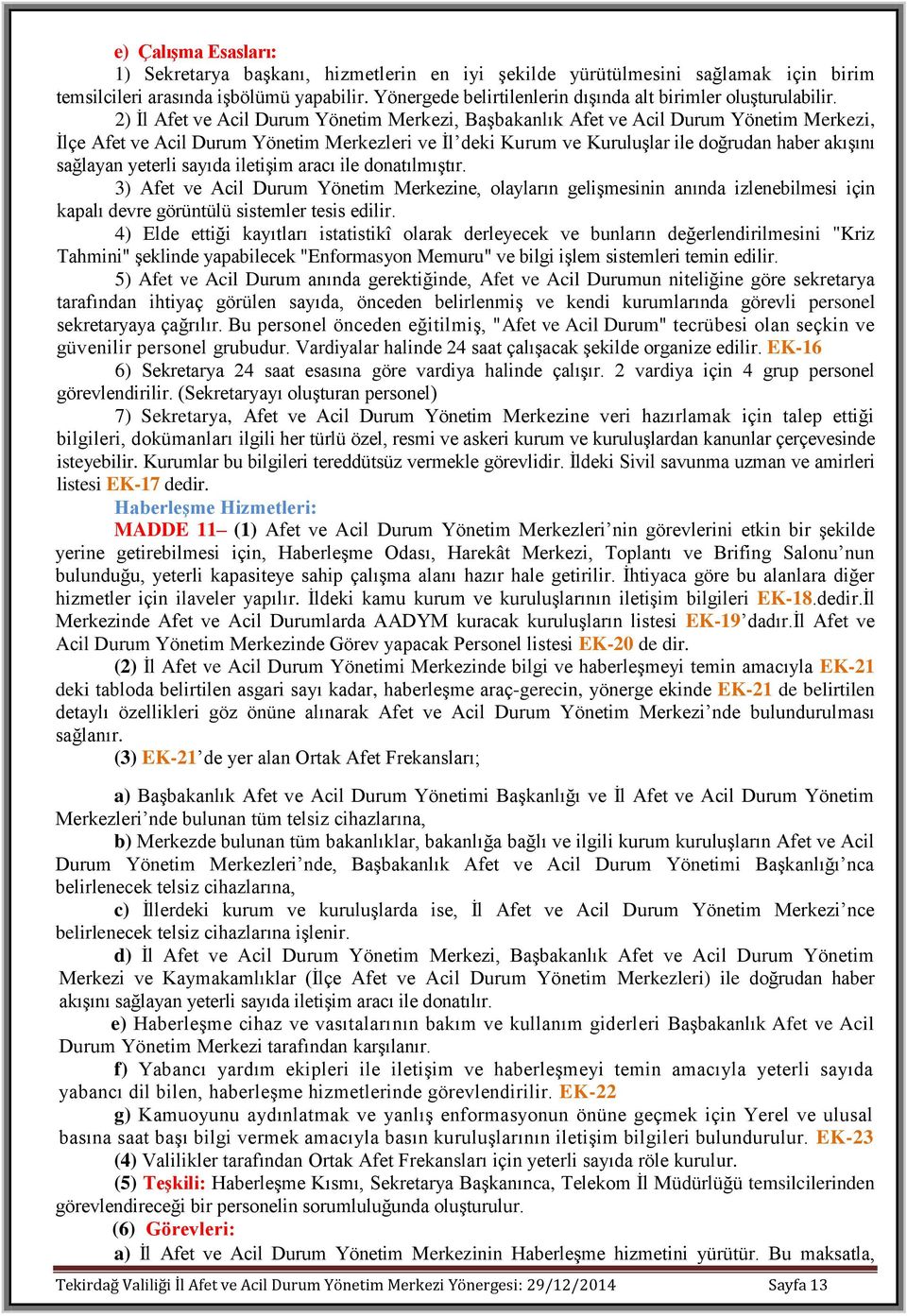 2) İl Afet ve Acil Durum Yönetim Merkezi, Başbakanlık Afet ve Acil Durum Yönetim Merkezi, İlçe Afet ve Acil Durum Yönetim Merkezleri ve İl deki Kurum ve Kuruluşlar ile doğrudan haber akışını sağlayan