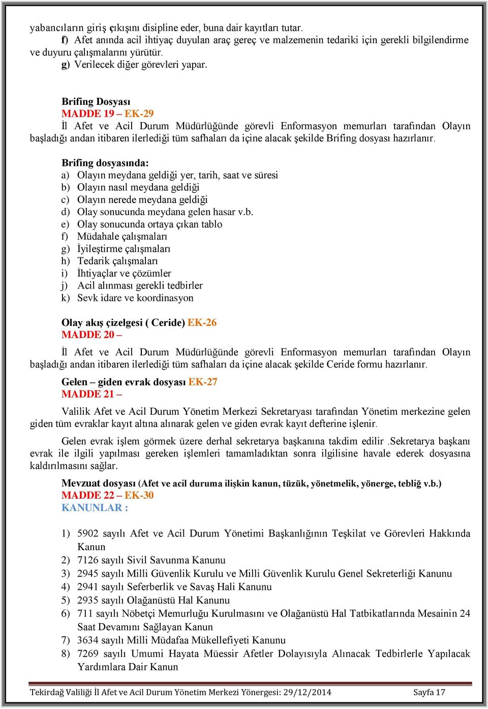 Brifing Dosyası MADDE 19 EK-29 İl Afet ve Acil Durum Müdürlüğünde görevli Enformasyon memurları tarafından Olayın başladığı andan itibaren ilerlediği tüm safhaları da içine alacak şekilde Brifing