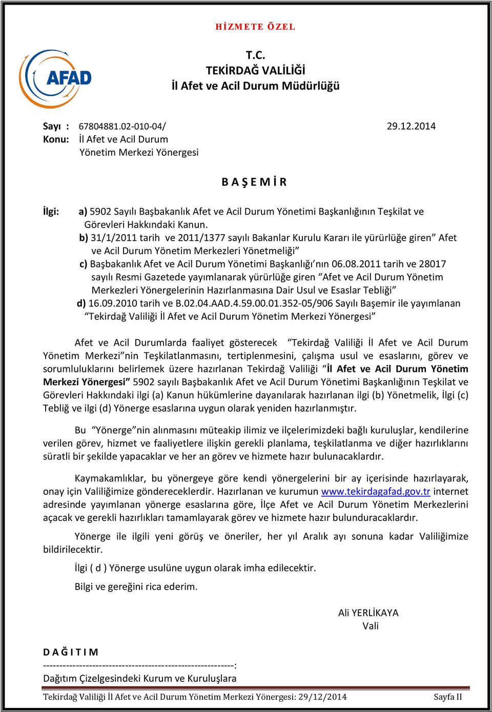 b) 31/1/2011 tarih ve 2011/1377 sayılı Bakanlar Kurulu Kararı ile yürürlüğe giren Afet ve Acil Durum Yönetim Merkezleri Yönetmeliği c) Başbakanlık Afet ve Acil Durum Yönetimi Başkanlığı nın 06.08.