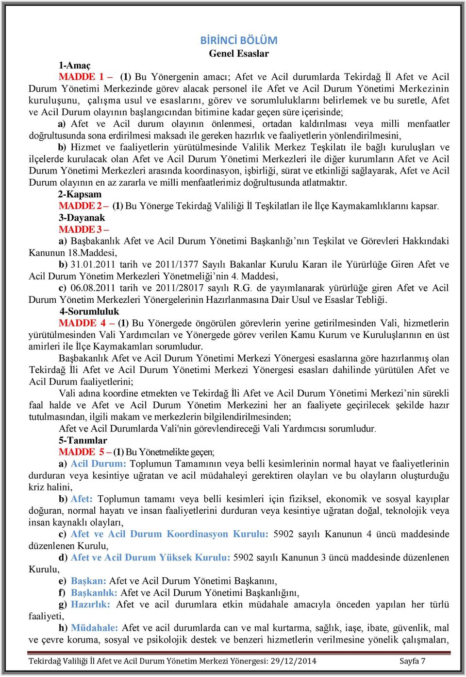 durum olayının önlenmesi, ortadan kaldırılması veya milli menfaatler doğrultusunda sona erdirilmesi maksadı ile gereken hazırlık ve faaliyetlerin yönlendirilmesini, b) Hizmet ve faaliyetlerin