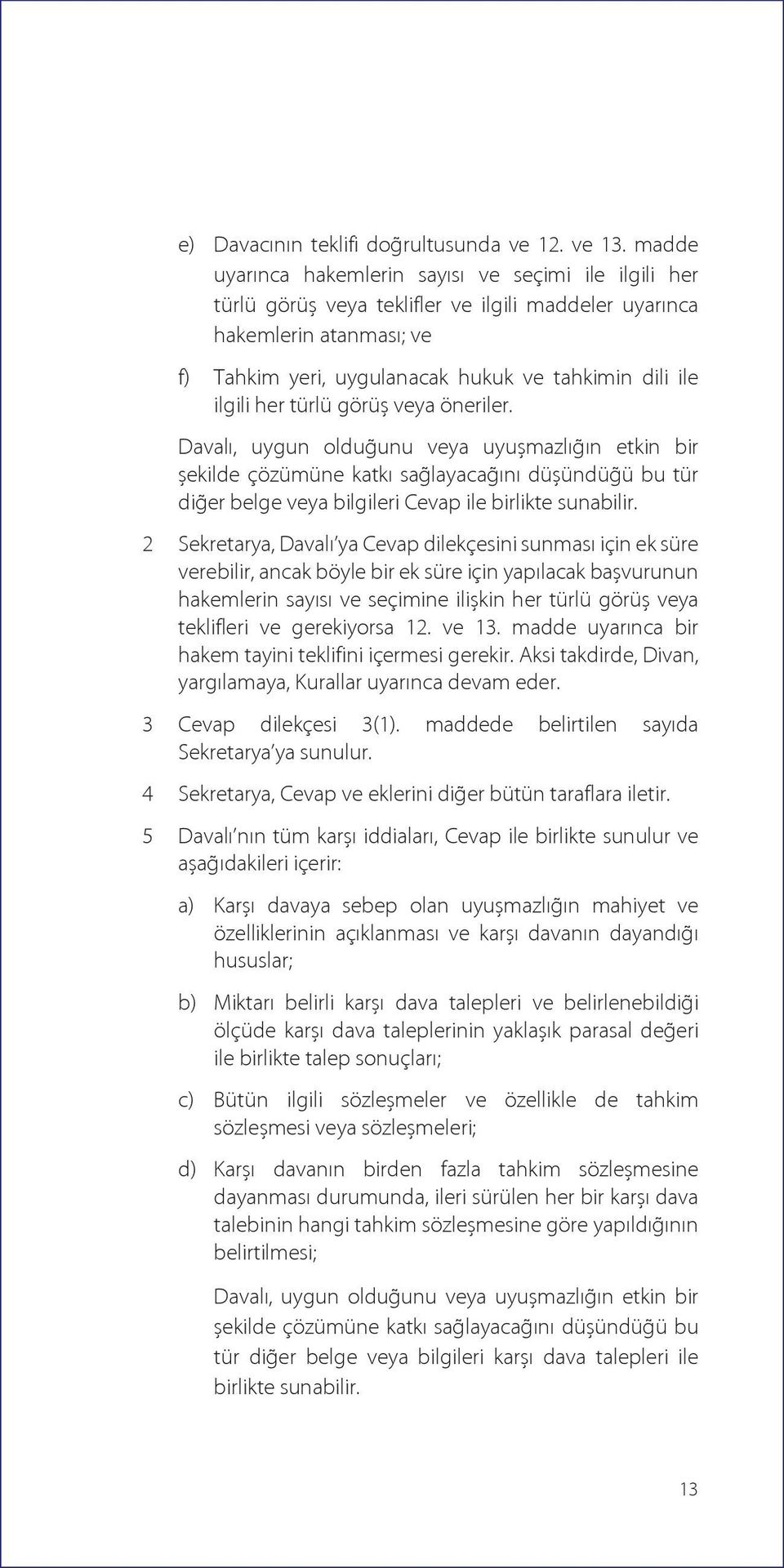 her türlü görüş veya öneriler. Davalı, uygun olduğunu veya uyuşmazlığın etkin bir şekilde çözümüne katkı sağlayacağını düşündüğü bu tür diğer belge veya bilgileri Cevap ile birlikte sunabilir.