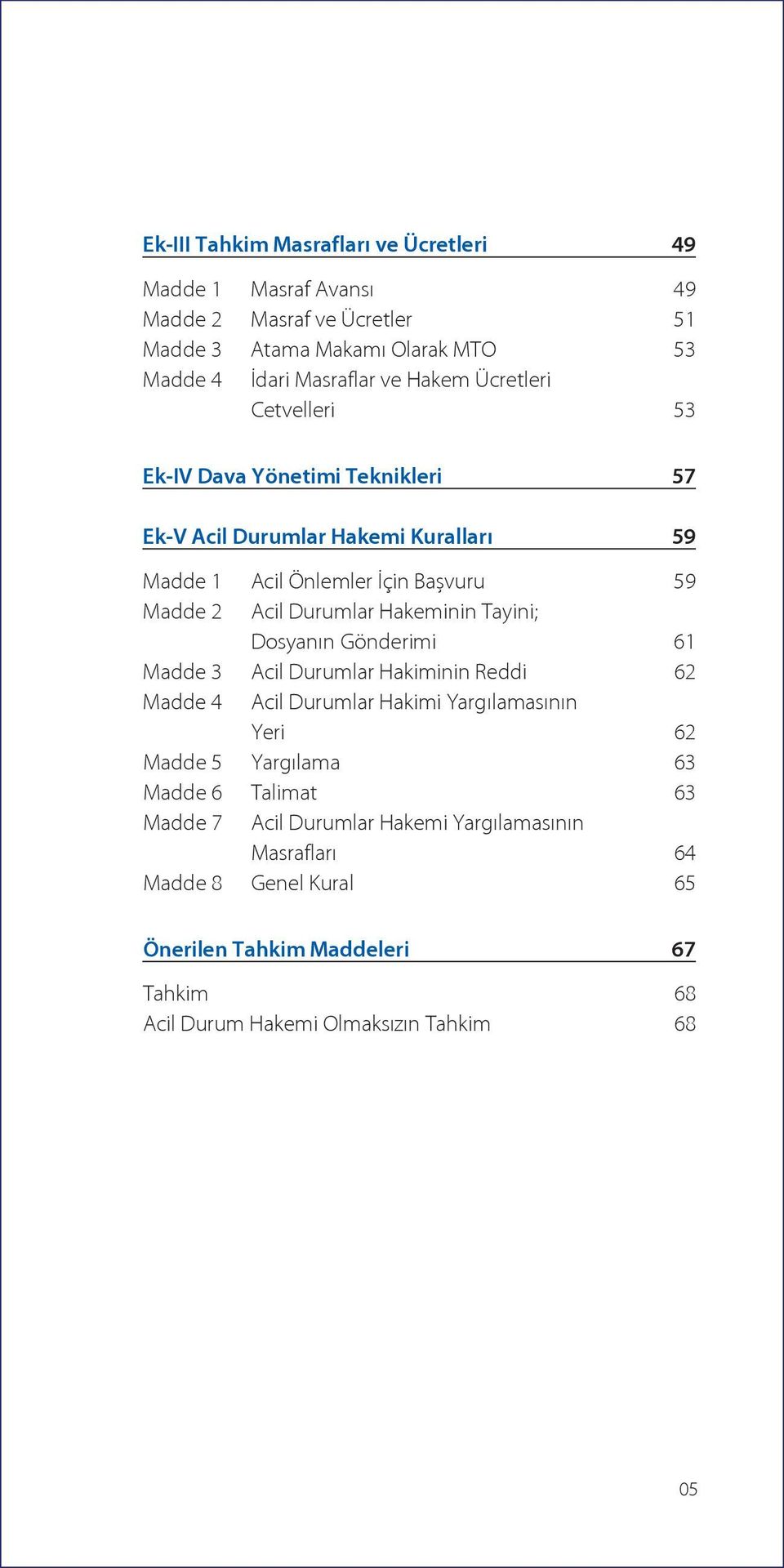 Hakeminin Tayini; Dosyanın Gönderimi 61 Madde 3 Acil Durumlar Hakiminin Reddi 62 Madde 4 Acil Durumlar Hakimi Yargılamasının Yeri 62 Madde 5 Yargılama 63 Madde 6