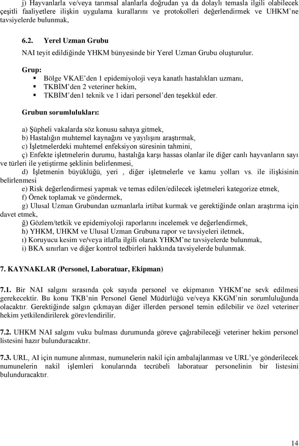 Grup: Bölge VKAE den 1 epidemiyoloji veya kanatlı hastalıkları uzmanı, TKBİM den 2 veteriner hekim, TKBİM den1 teknik ve 1 idari personel den teşekkül eder.