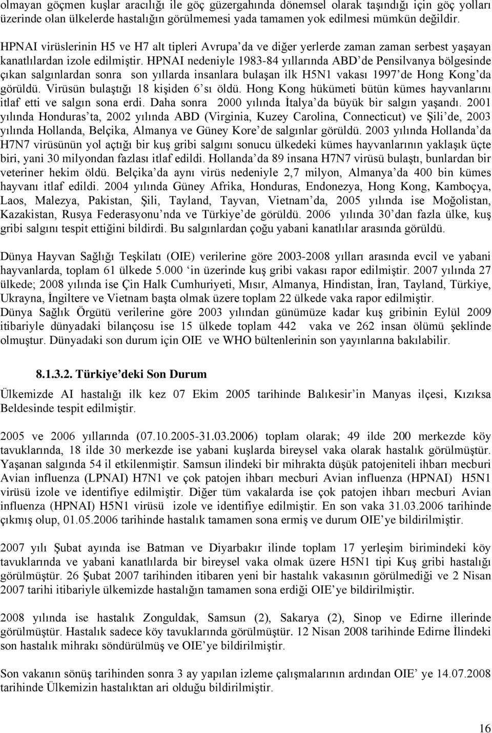 HPNAI nedeniyle 1983-84 yıllarında ABD de Pensilvanya bölgesinde çıkan salgınlardan sonra son yıllarda insanlara bulaşan ilk H5N1 vakası 1997 de Hong Kong da görüldü.