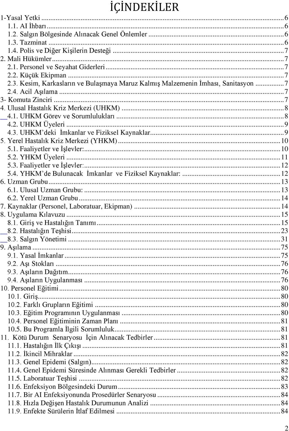 .. 8 4.1. UHKM Görev ve Sorumlulukları... 8 4.2. UHKM Üyeleri... 9 4.3. UHKM deki İmkanlar ve Fiziksel Kaynaklar... 9 5. Yerel Hastalık Kriz Merkezi (YHKM)... 10 5.1. Faaliyetler ve İşlevler:... 10 5.2. YHKM Üyeleri.