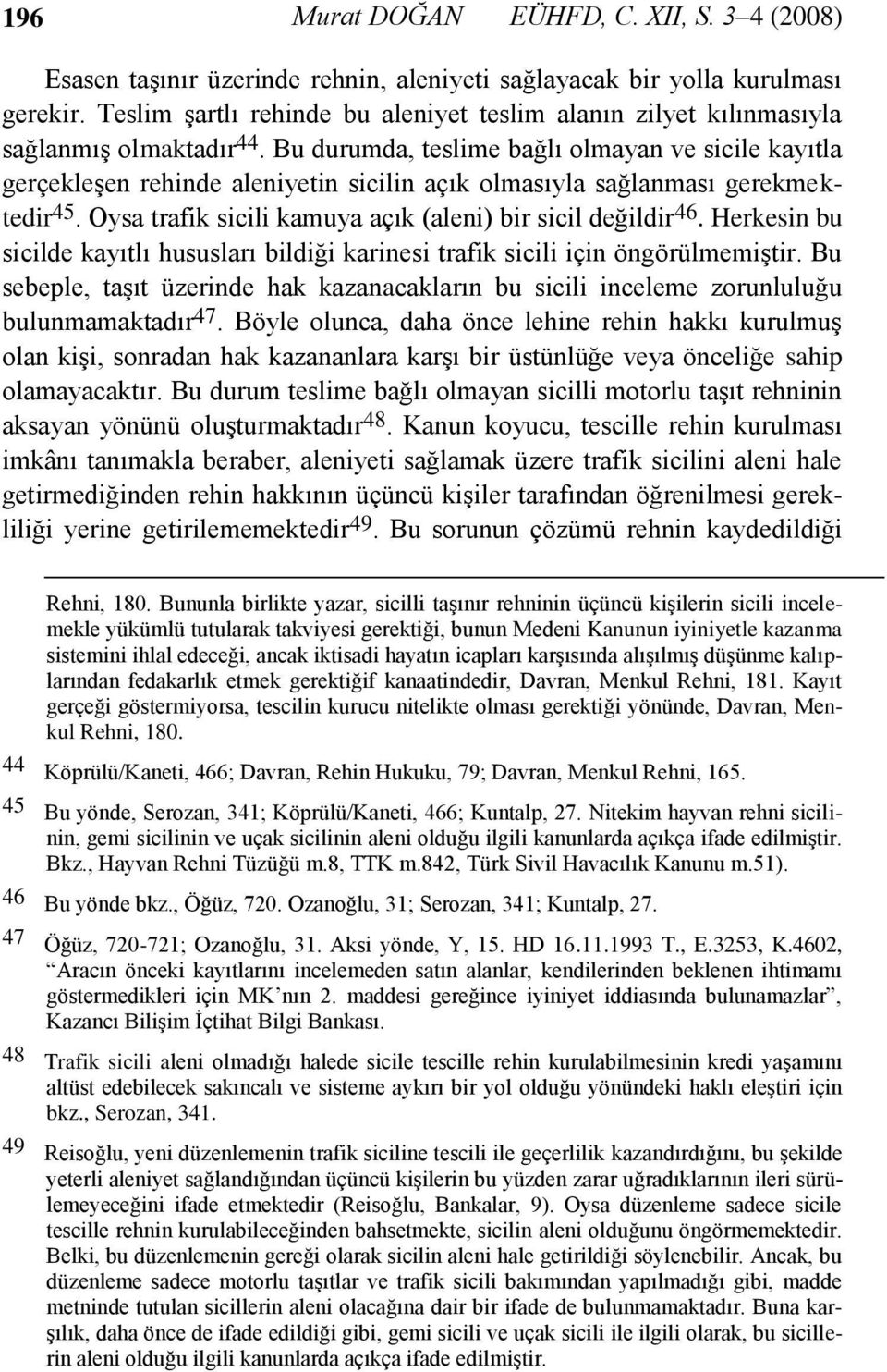 Bu durumda, teslime bağlı olmayan ve sicile kayıtla gerçekleşen rehinde aleniyetin sicilin açık olmasıyla sağlanması gerekmektedir 45. Oysa trafik sicili kamuya açık (aleni) bir sicil değildir 46.