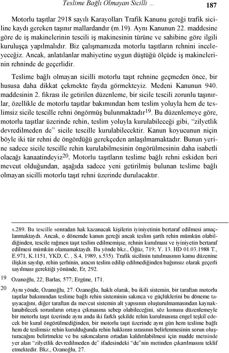 Ancak, anlatılanlar mahiyetine uygun düştüğü ölçüde iş makinelerinin rehninde de geçerlidir.