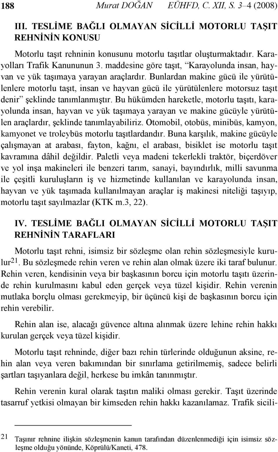 Bunlardan makine gücü ile yürütülenlere motorlu taşıt, insan ve hayvan gücü ile yürütülenlere motorsuz taşıt denir şeklinde tanımlanmıştır.