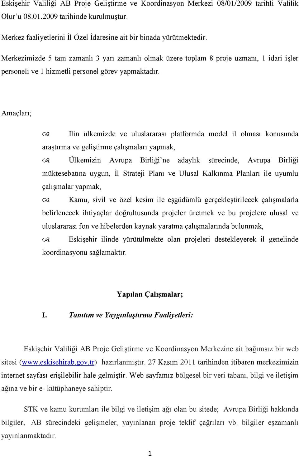 Amaçları; İlin ülkemizde ve uluslararası platformda model il olması konusunda araştırma ve geliştirme çalışmaları yapmak, Ülkemizin Avrupa Birliği ne adaylık sürecinde, Avrupa Birliği müktesebatına