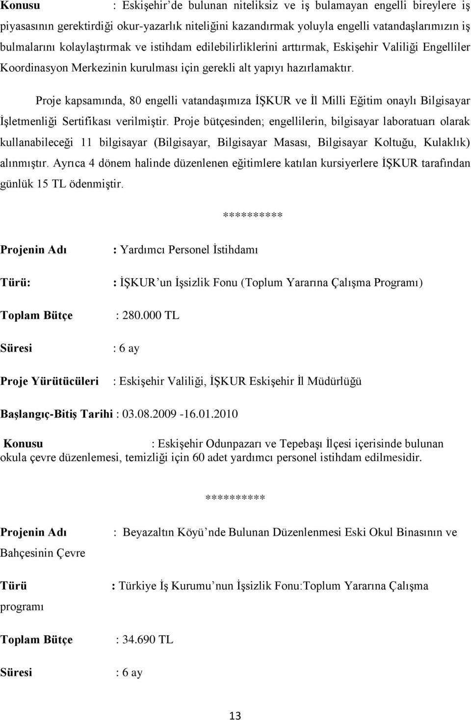 Proje kapsamında, 80 engelli vatandaşımıza İŞKUR ve İl Milli Eğitim onaylı Bilgisayar İşletmenliği Sertifikası verilmiştir.