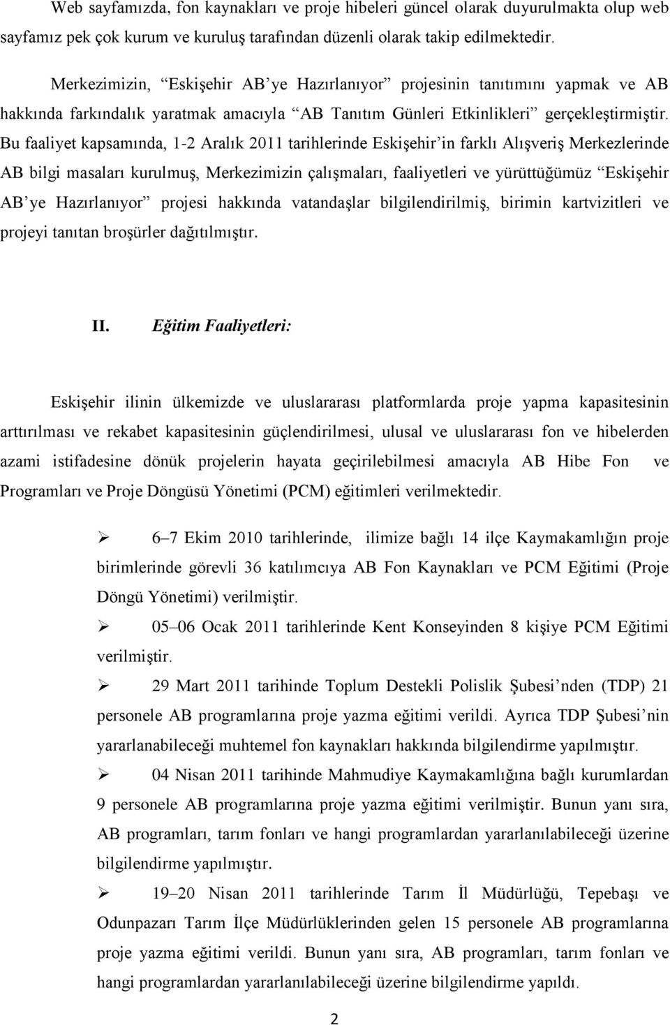 Bu faaliyet kapsamında, 1-2 Aralık 2011 tarihlerinde Eskişehir in farklı Alışveriş Merkezlerinde AB bilgi masaları kurulmuş, Merkezimizin çalışmaları, faaliyetleri ve yürüttüğümüz Eskişehir AB ye