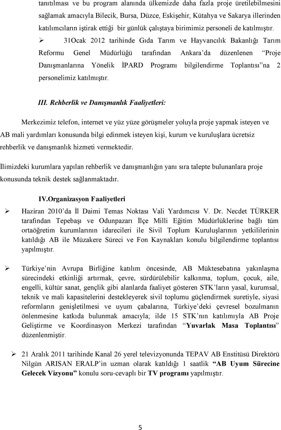 31Ocak 2012 tarihinde Gıda Tarım ve Hayvancılık Bakanlığı Tarım Reformu Genel Müdürlüğü tarafından Ankara da düzenlenen Proje Danışmanlarına Yönelik İPARD Programı bilgilendirme Toplantısı na 2