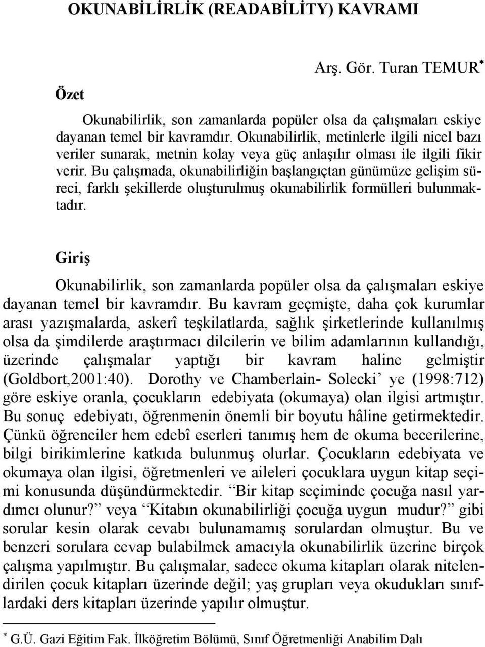 Bu çalışmada, okunabilirliğin başlangıçtan günümüze gelişim süreci, farklı şekillerde oluşturulmuş okunabilirlik formülleri bulunmaktadır.