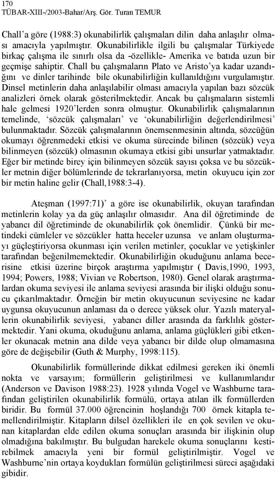 Chall bu çalışmaların Plato ve Aristo ya kadar uzandığını ve dinler tarihinde bile okunabilirliğin kullanıldığını vurgulamıştır.