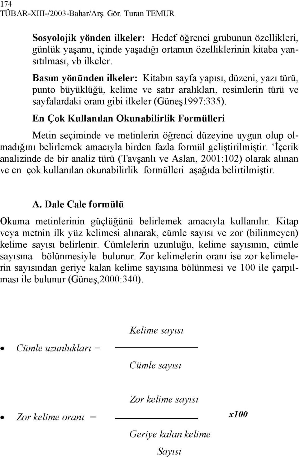 En Çok Kullanılan Okunabilirlik Formülleri Metin seçiminde ve metinlerin öğrenci düzeyine uygun olup olmadığını belirlemek amacıyla birden fazla formül geliştirilmiştir.