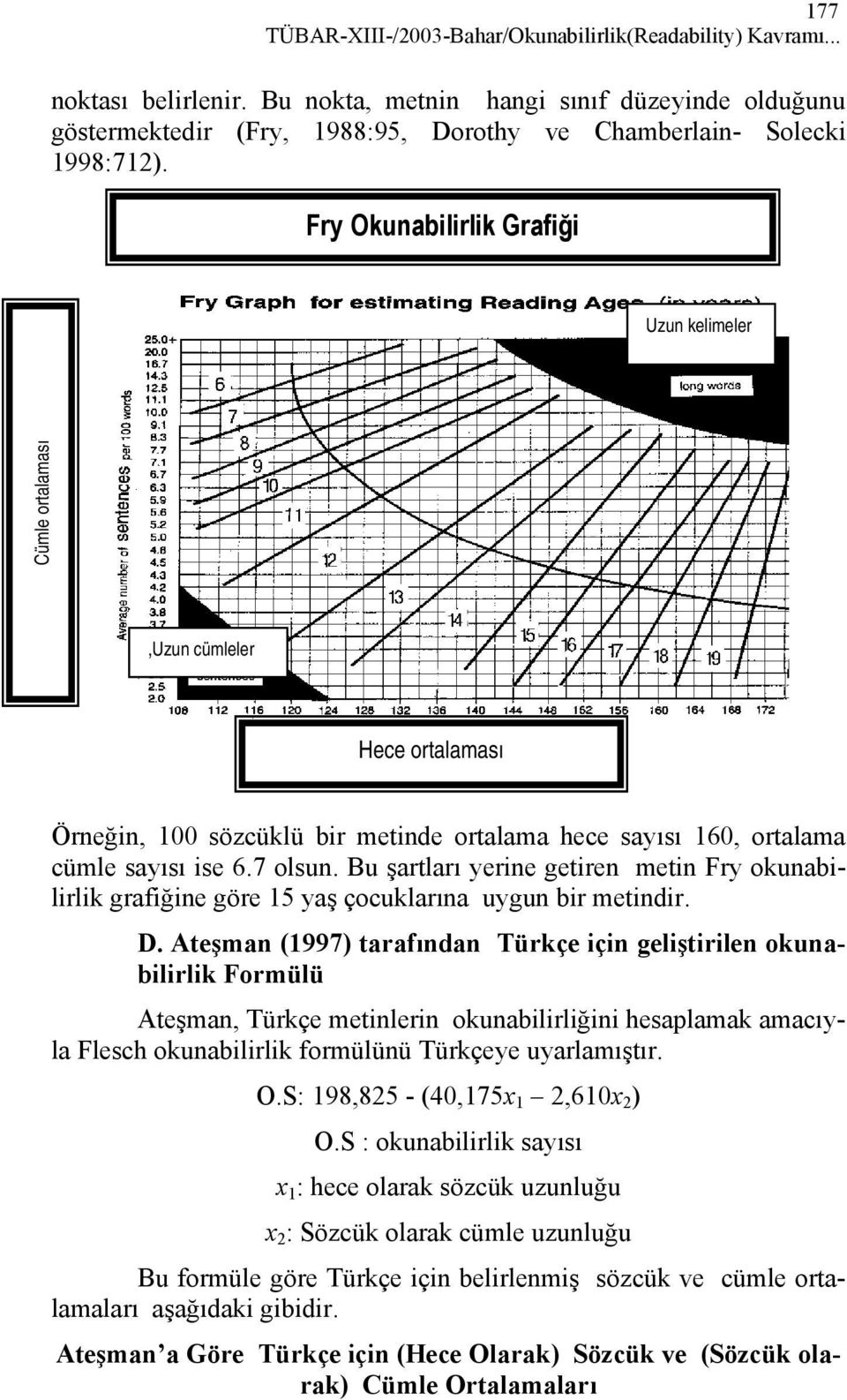 Fry Okunabilirlik Grafiği Uzun kelimeler Cümle ortalaması,uzun cümleler Hece ortalaması Örneğin, 100 sözcüklü bir metinde ortalama hece sayısı 160, ortalama cümle sayısı ise 6.7 olsun.