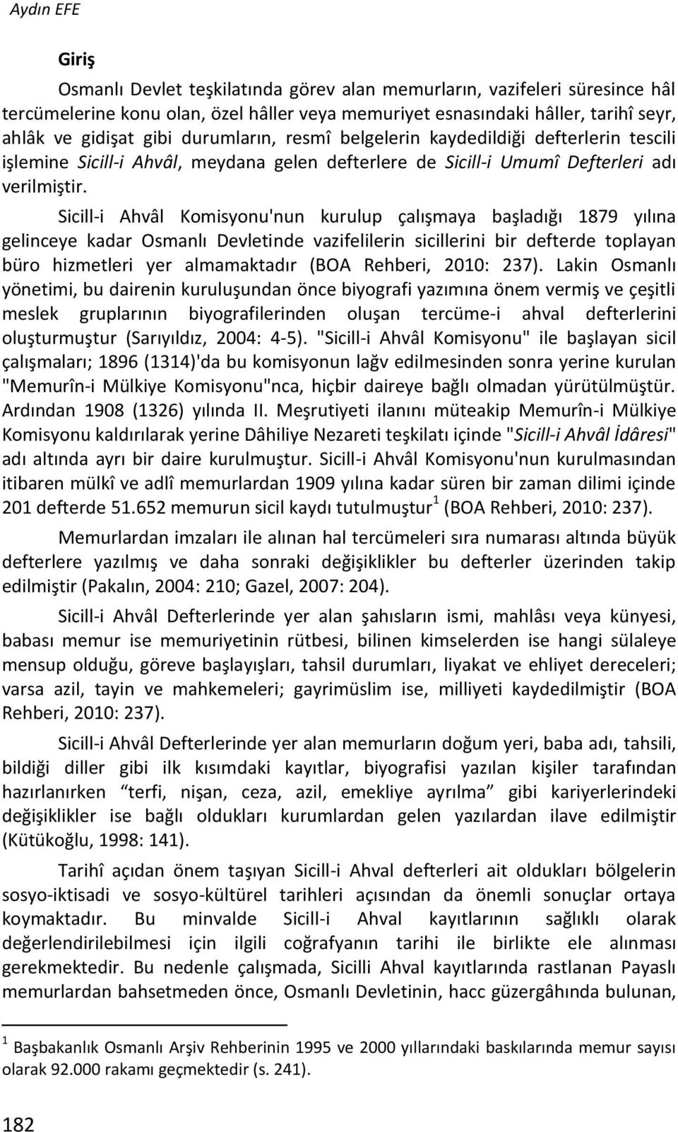 Sicill-i Ahvâl Komisyonu'nun kurulup çalışmaya başladığı 1879 yılına gelinceye kadar Osmanlı Devletinde vazifelilerin sicillerini bir defterde toplayan büro hizmetleri yer almamaktadır (BOA Rehberi,