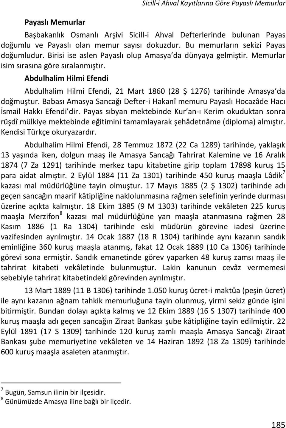 Abdulhalim Hilmi Efendi Abdulhalim Hilmi Efendi, 21 Mart 1860 (28 Ş 1276) tarihinde Amasya da doğmuştur. Babası Amasya Sancağı Defter-i Hakanî memuru Payaslı Hocazâde Hacı İsmail Hakkı Efendi dir.