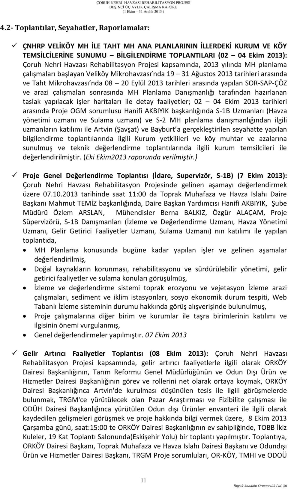 arasında yapılan SOR-SAP-ÇÖZ ve arazi çalışmaları sonrasında MH Planlama Danışmanlığı tarafından hazırlanan taslak yapılacak işler haritaları ile detay faaliyetler; 02 04 Ekim 2013 tarihleri arasında