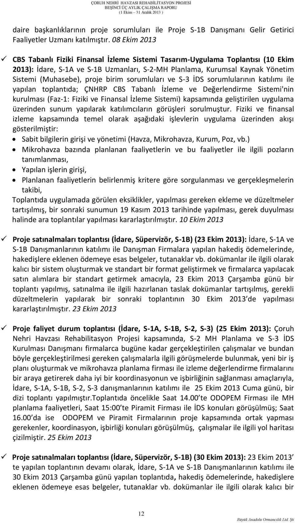 birim sorumluları ve S-3 İDS sorumlularının katılımı ile yapılan toplantıda; ÇNHRP CBS Tabanlı İzleme ve Değerlendirme Sistemi'nin kurulması (Faz-1: Fiziki ve Finansal İzleme Sistemi) kapsamında