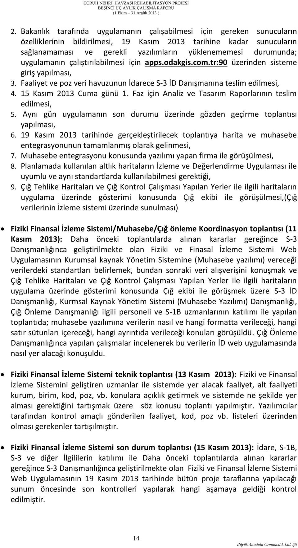 15 Kasım 2013 Cuma günü 1. Faz için Analiz ve Tasarım Raporlarının teslim edilmesi, 5. Aynı gün uygulamanın son durumu üzerinde gözden geçirme toplantısı yapılması, 6.