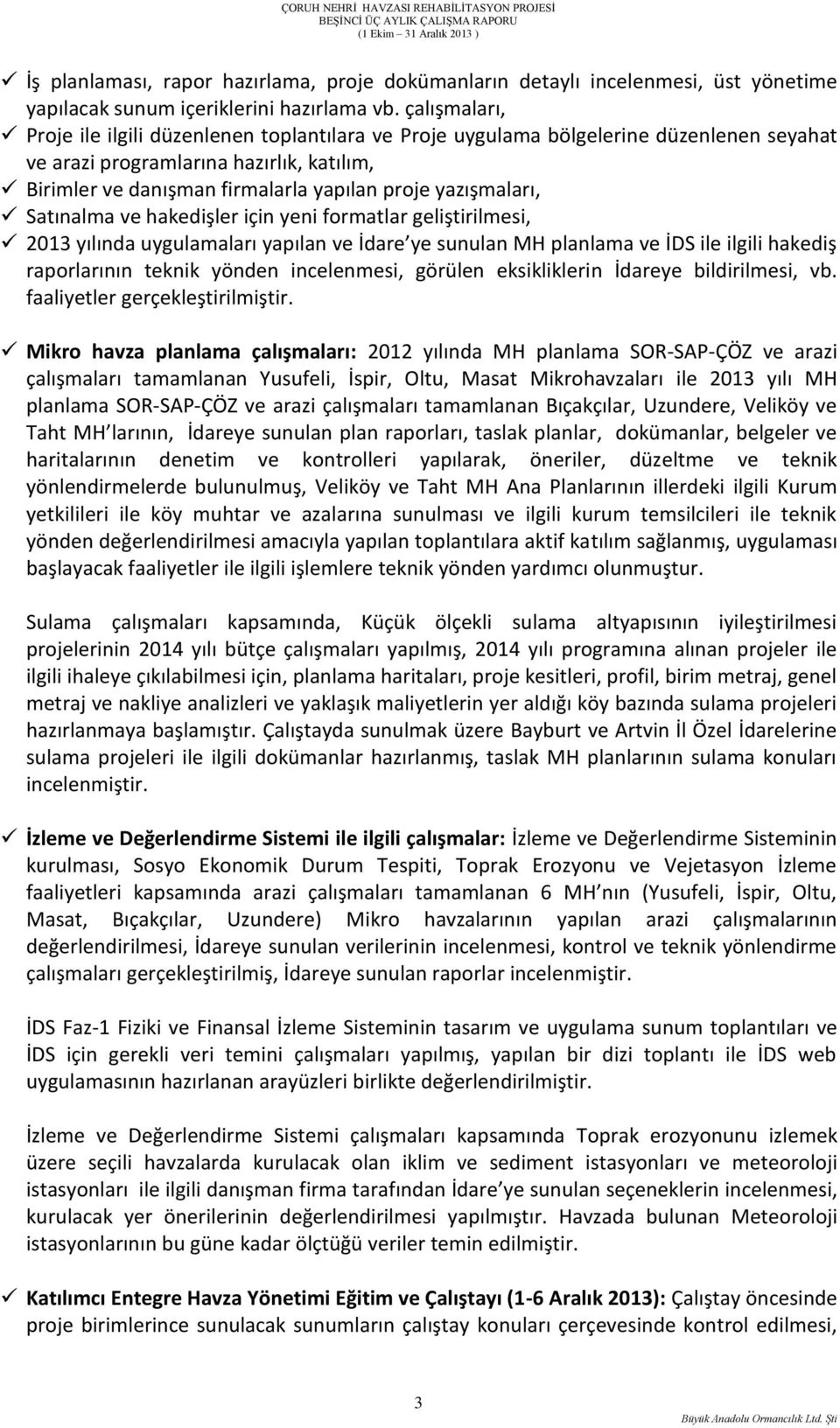 yazışmaları, Satınalma ve hakedişler için yeni formatlar geliştirilmesi, 2013 yılında uygulamaları yapılan ve İdare ye sunulan MH planlama ve İDS ile ilgili hakediş raporlarının teknik yönden