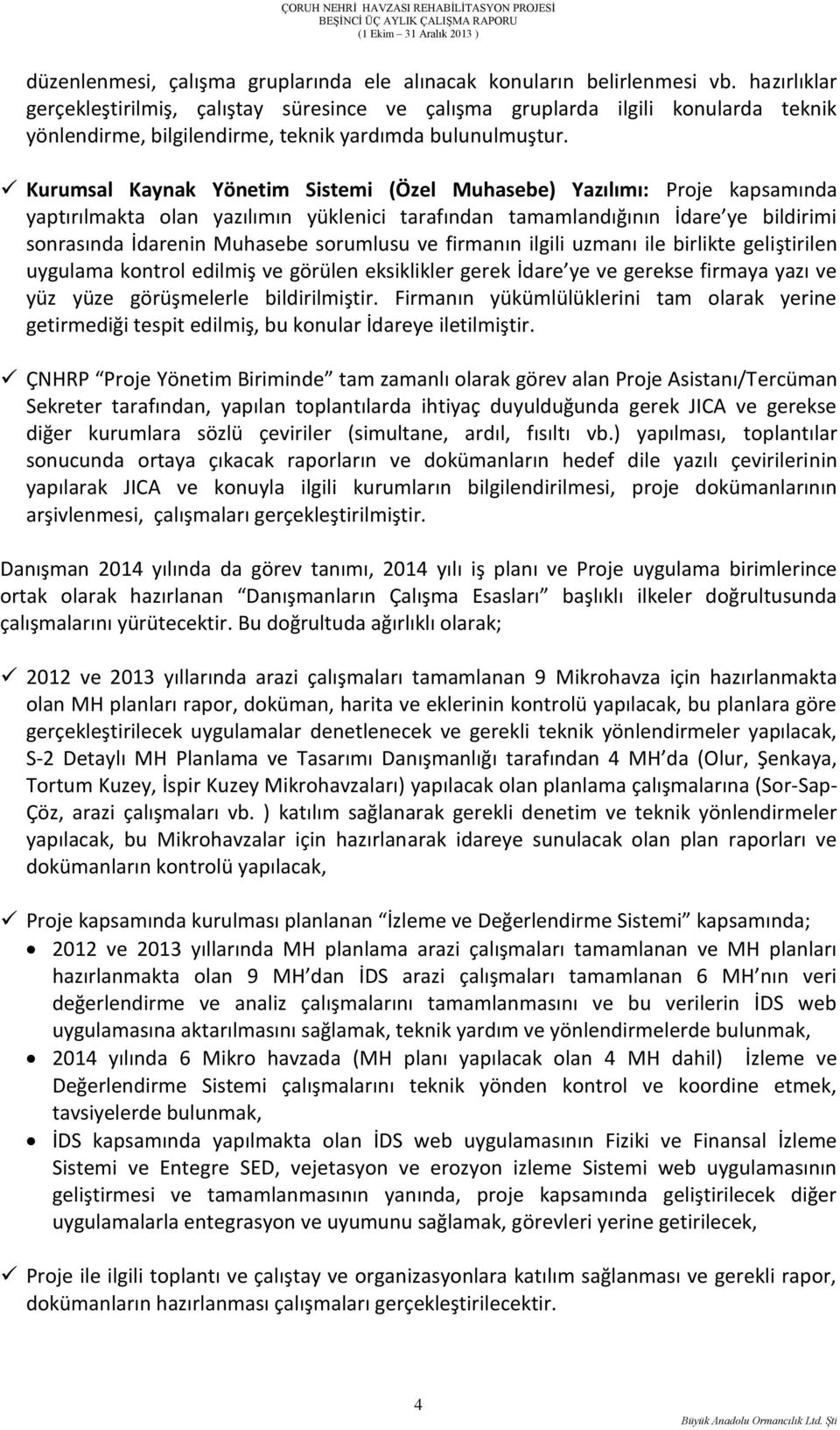 Kurumsal Kaynak Yönetim Sistemi (Özel Muhasebe) Yazılımı: Proje kapsamında yaptırılmakta olan yazılımın yüklenici tarafından tamamlandığının İdare ye bildirimi sonrasında İdarenin Muhasebe sorumlusu