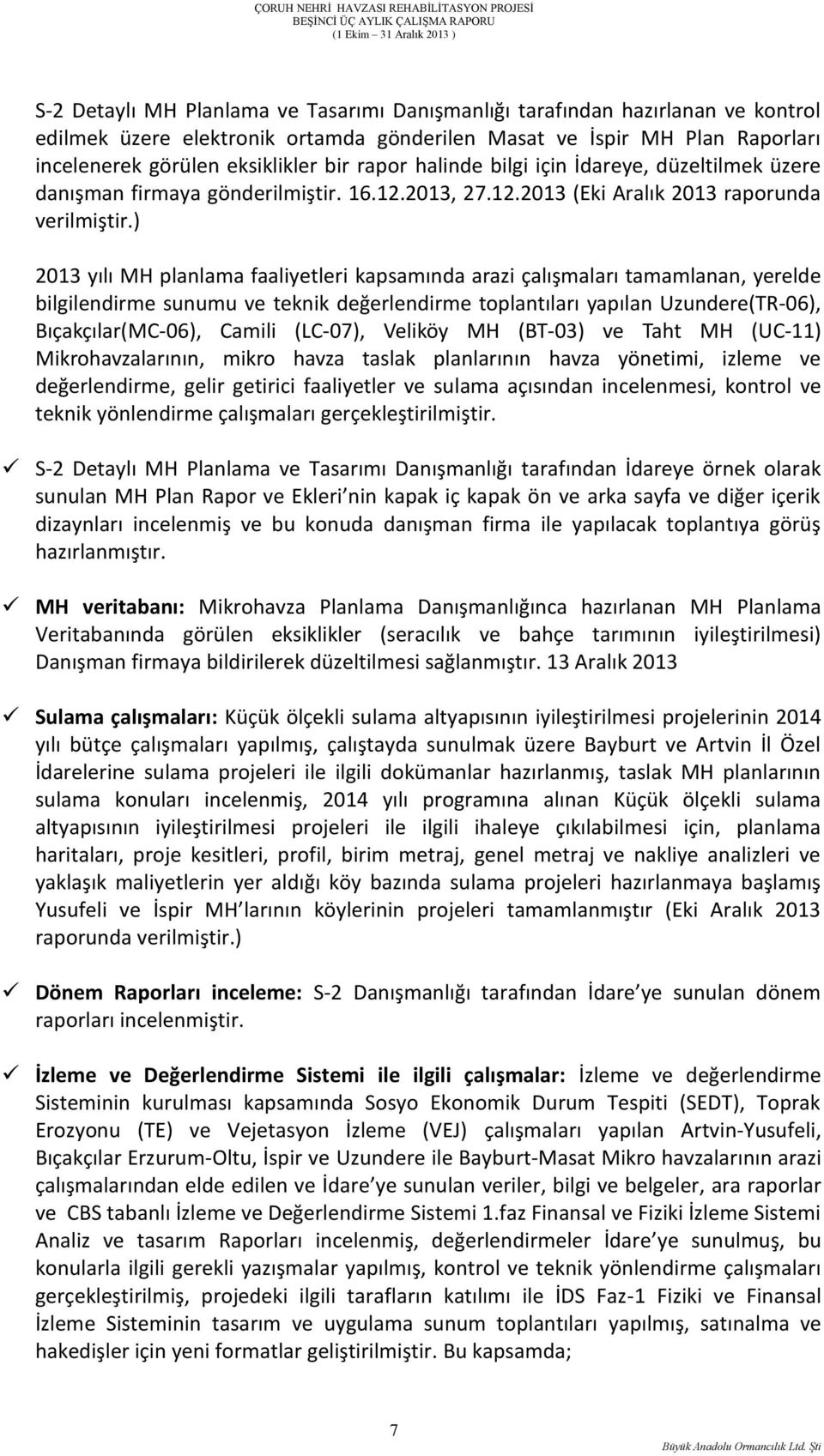 ) 2013 yılı MH planlama faaliyetleri kapsamında arazi çalışmaları tamamlanan, yerelde bilgilendirme sunumu ve teknik değerlendirme toplantıları yapılan Uzundere(TR-06), Bıçakçılar(MC-06), Camili