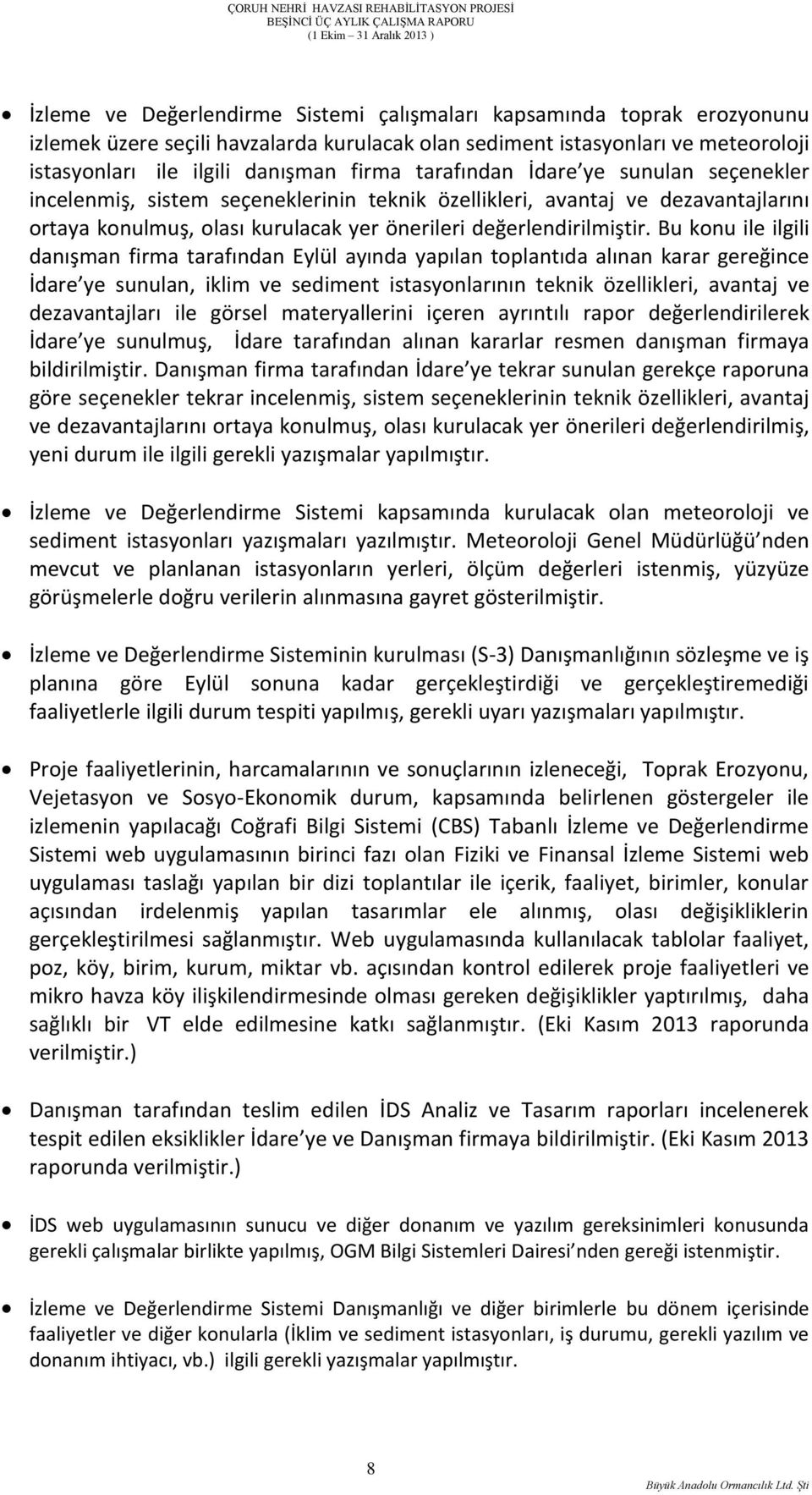 Bu konu ile ilgili danışman firma tarafından Eylül ayında yapılan toplantıda alınan karar gereğince İdare ye sunulan, iklim ve sediment istasyonlarının teknik özellikleri, avantaj ve dezavantajları