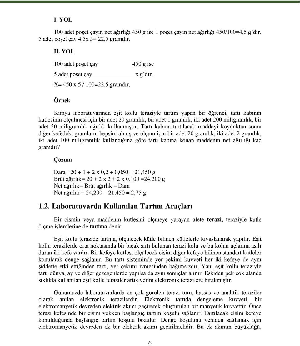 Örnek Kimya laboratuvarında eşit kollu teraziyle tartım yapan bir öğrenci, tartı kabının kütlesinin ölçülmesi için bir adet 20 gramlık, bir adet 1 gramlık, iki adet 200 miligramlık, bir adet 50