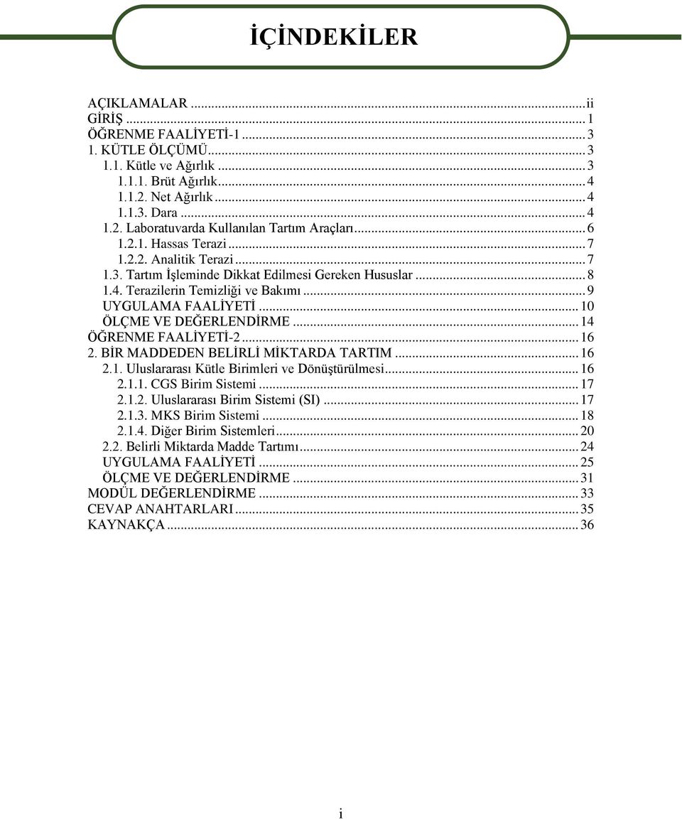 .. 10 ÖLÇME VE DEĞERLENDİRME... 14 ÖĞRENME FAALİYETİ-2... 16 2. BİR MADDEDEN BELİRLİ MİKTARDA TARTIM... 16 2.1. Uluslararası Kütle Birimleri ve Dönüştürülmesi... 16 2.1.1. CGS Birim Sistemi... 17 2.1.2. Uluslararası Birim Sistemi (SI).