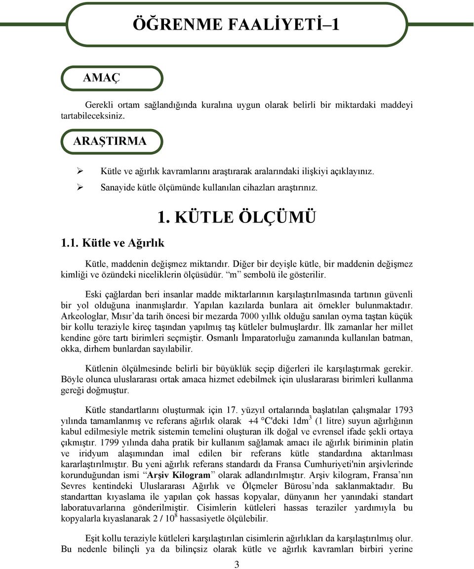 KÜTLE ÖLÇÜMÜ Kütle, maddenin değişmez miktarıdır. Diğer bir deyişle kütle, bir maddenin değişmez kimliği ve özündeki niceliklerin ölçüsüdür. m sembolü ile gösterilir.