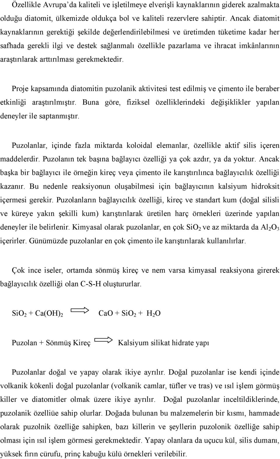 araştırılarak arttırılması gerekmektedir. Proje kapsamında diatomitin puzolanik aktivitesi test edilmiş ve çimento ile beraber etkinliği araştırılmıştır.